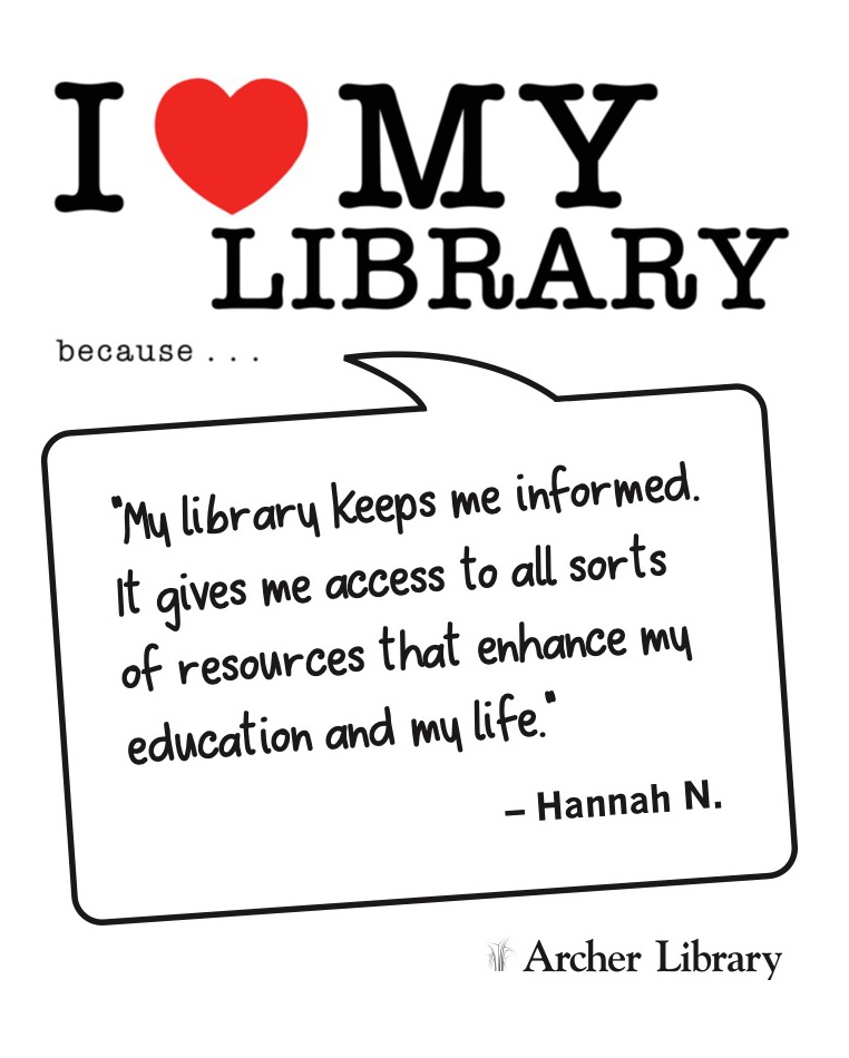 I love my library because... 'My library keeps me informed. It gives me access to all sorts of resources that enhance my educcation and my life.' Hannah N.
