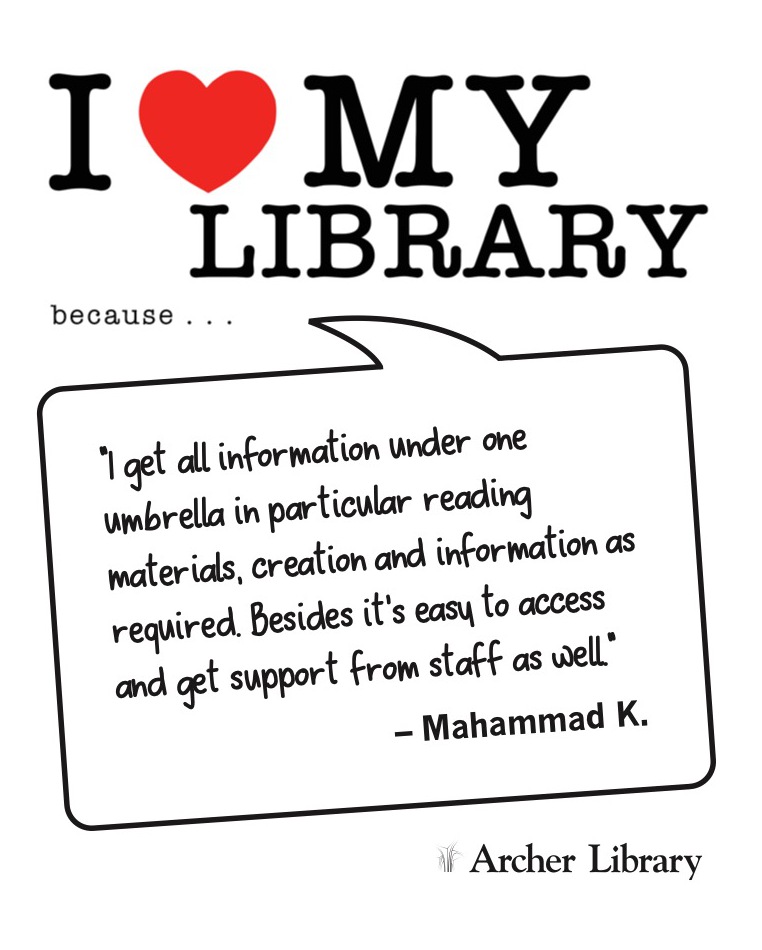 I love my library because... 'I get all information under an umbrella in particular reading materials, creation and information as required. Besides its easy to access and get support from staff as well.' Mahammad K.