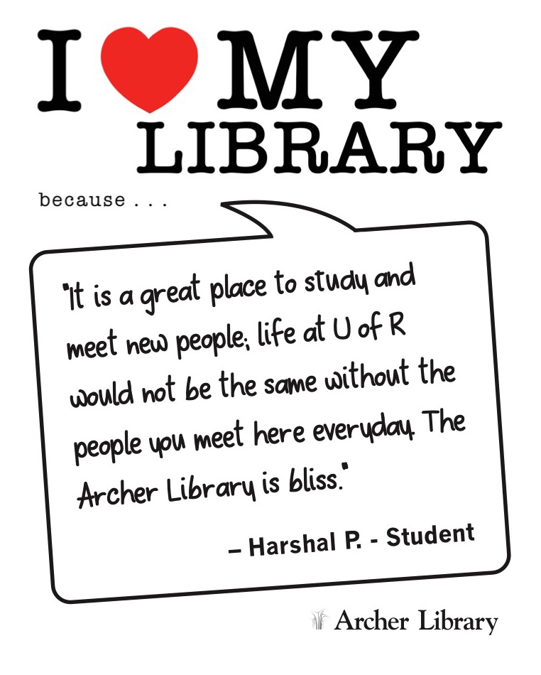I love my library because... 'It is a great place to study and meet new people; life at U of R would not be the same without the people you meet here everyday. The Archer Library is bliss.' Harshal P. -Student