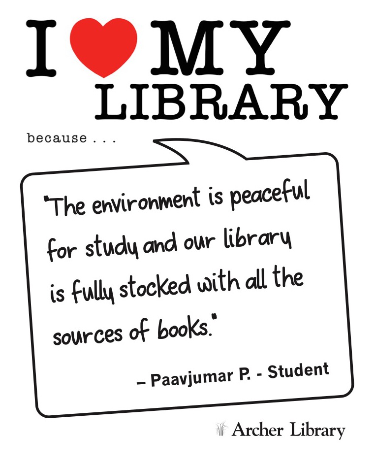 I love my library because... 'The environment is peaceful for study and our library is fully stocked with all the sources of books.' Paavjumar P. -Student
