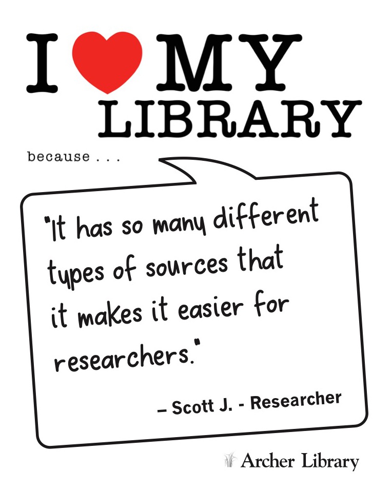 I love my library because... 'It has so many different types of sources that it makes it easier for researchers.' Scott J -Researcher