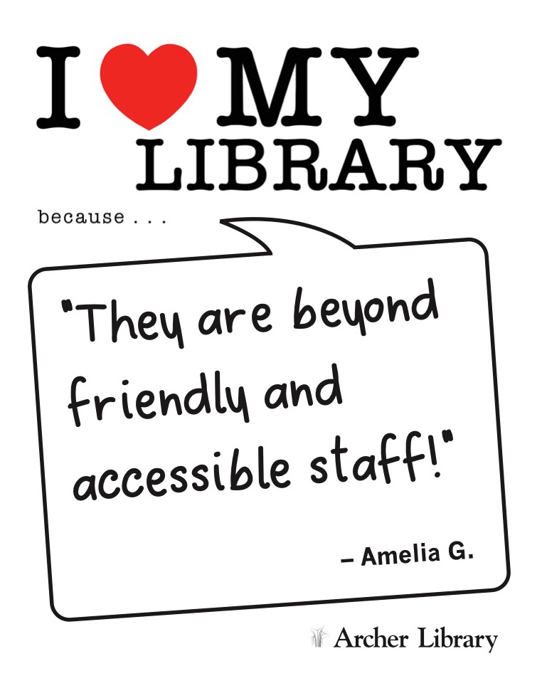 I love my library because... 'They are beyond friendly and accessible staff!' Amelia G.